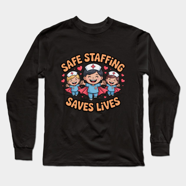 Nurse Quote – Safe Staffing Saves Lives – Patient Safety Support Long Sleeve T-Shirt by  Shift Happens: Gear for the Ones Who Keep It Moving