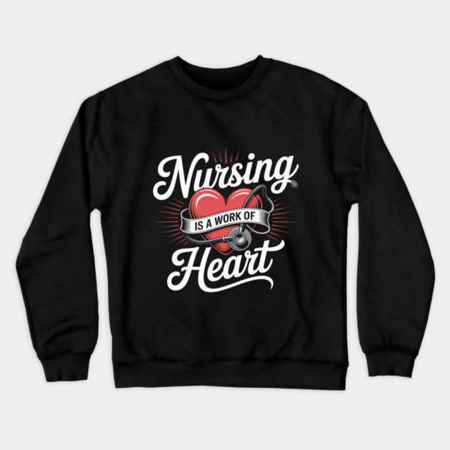 Nursing Is a Work of Heart – Cute Nurse Appreciation Retro Design Crewneck Sweatshirt by  Shift Happens: Gear for the Ones Who Keep It Moving