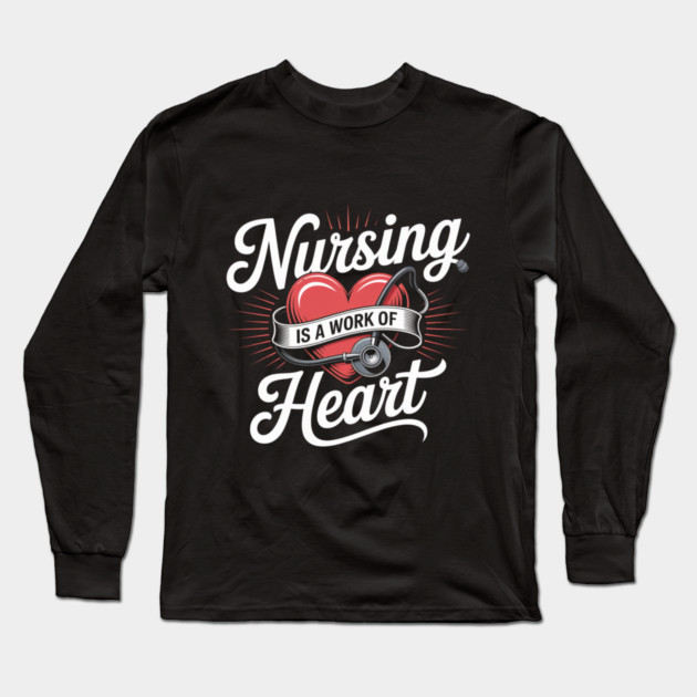 Nursing Is a Work of Heart – Cute Nurse Appreciation Retro Design Long Sleeve T-Shirt by  Shift Happens: Gear for the Ones Who Keep It Moving