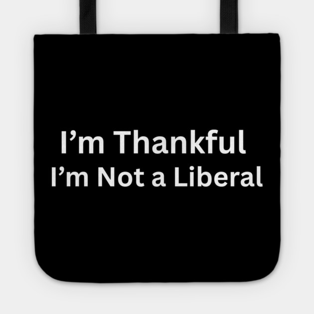 I’m thankful i’m not a liberal Funny Conservative Saying Tote by shirtlux