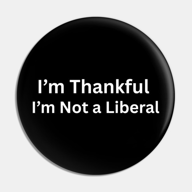 I’m thankful i’m not a liberal Funny Conservative Saying Pin by shirtlux