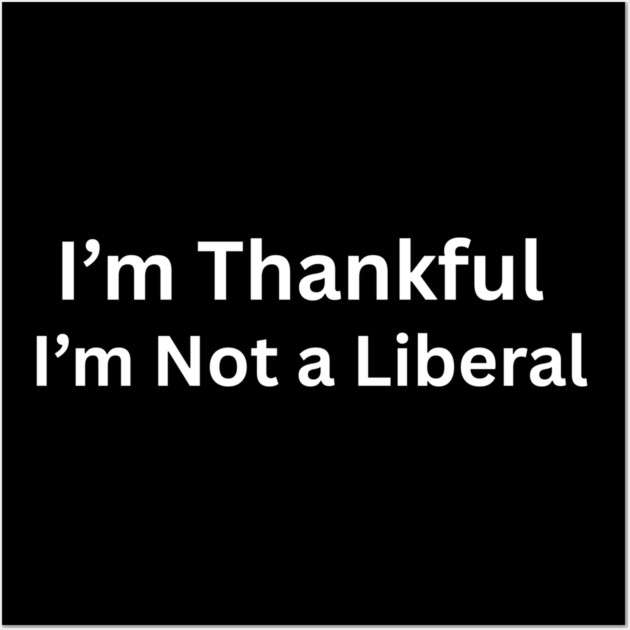 I’m thankful i’m not a liberal Funny Conservative Saying Wall Art by shirtlux