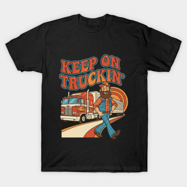 Keep On Truckin’ – Funny Retro Trucker Life Design T-Shirt by  Shift Happens: Gear for the Ones Who Keep It Moving