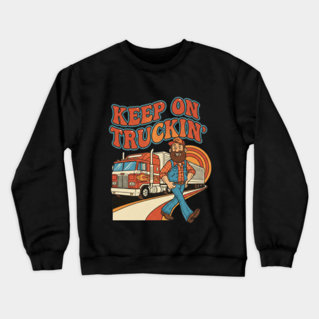 Keep On Truckin’ – Funny Retro Trucker Life Design Crewneck Sweatshirt by  Shift Happens: Gear for the Ones Who Keep It Moving