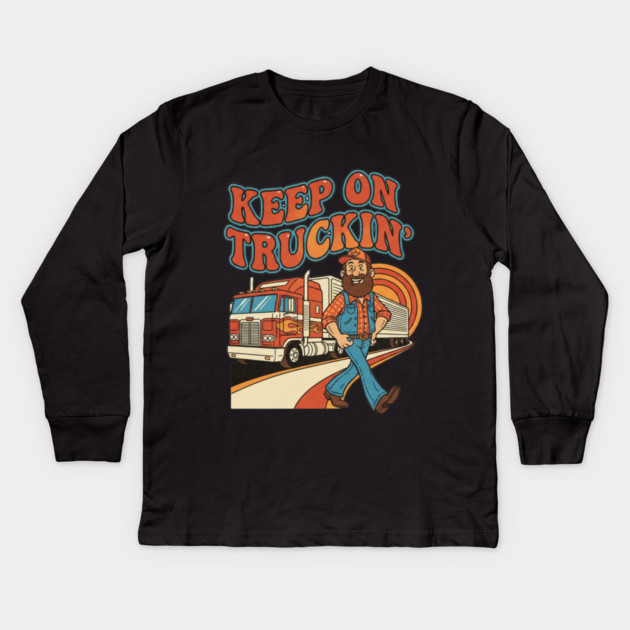 Keep On Truckin’ – Funny Retro Trucker Life Design Kids Long Sleeve T-Shirt by  Shift Happens: Gear for the Ones Who Keep It Moving