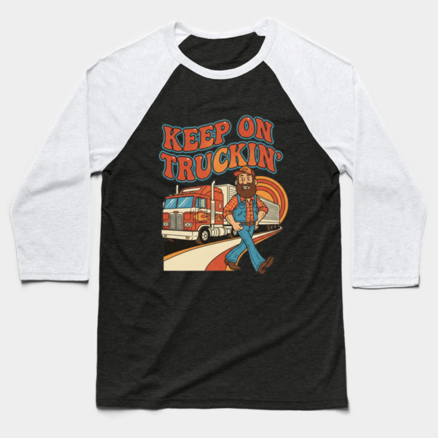Keep On Truckin’ – Funny Retro Trucker Life Design Baseball T-Shirt by  Shift Happens: Gear for the Ones Who Keep It Moving