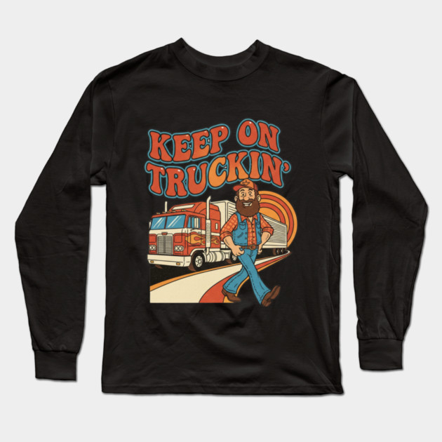Keep On Truckin’ – Funny Retro Trucker Life Design Long Sleeve T-Shirt by  Shift Happens: Gear for the Ones Who Keep It Moving