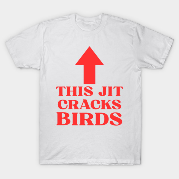 This jit cracks birds Funny Slang Saying Viral Quote T-Shirt by shirtlux