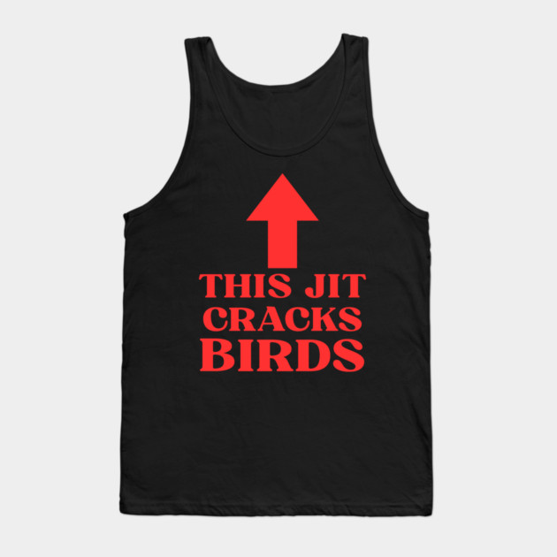 This jit cracks birds Funny Slang Saying Viral Quote Tank Top by shirtlux