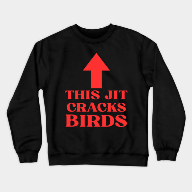 This jit cracks birds Funny Slang Saying Viral Quote Crewneck Sweatshirt by shirtlux