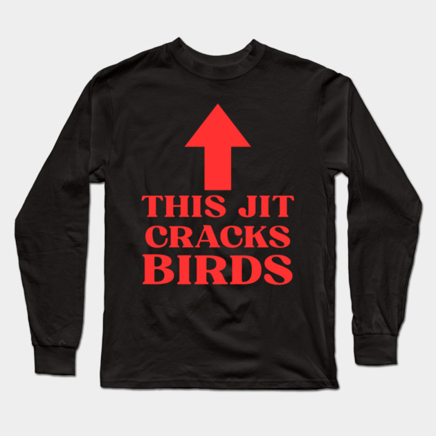 This jit cracks birds Funny Slang Saying Viral Quote Long Sleeve T-Shirt by shirtlux