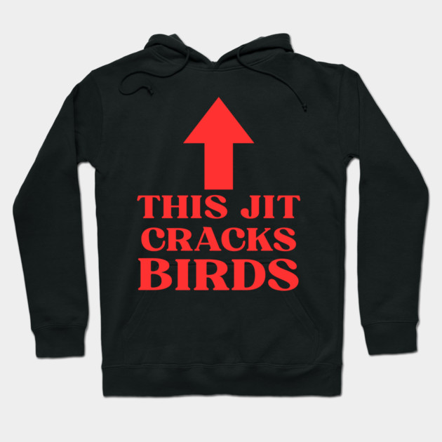 This jit cracks birds Funny Slang Saying Viral Quote Hoodie by shirtlux