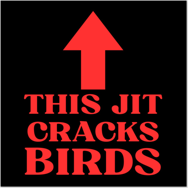 This jit cracks birds Funny Slang Saying Viral Quote Wall Art by shirtlux