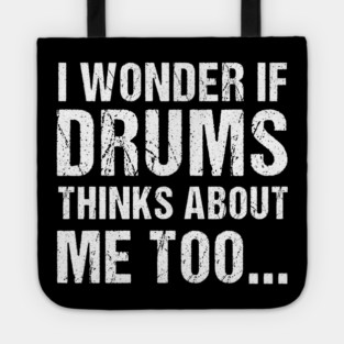 I Wonder If Drums Thinks About Me Too Tote