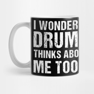 I Wonder If Drums Thinks About Me Too Mug
