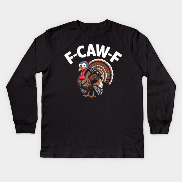 Funny Turkey “F-CAW-F” Thanksgiving – Hilarious Turkey Meme Tee for Fall & Friendsgiving Kids Long Sleeve T-Shirt by Creatifly Graphic Tees