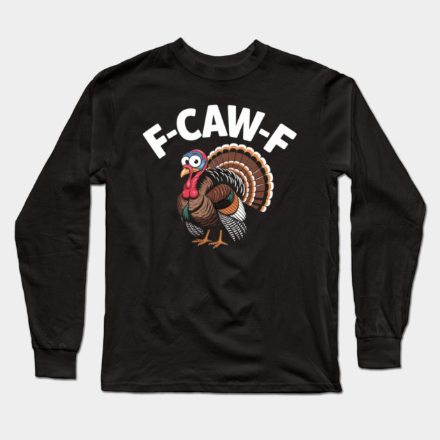 Funny Turkey “F-CAW-F” Thanksgiving – Hilarious Turkey Meme Tee for Fall & Friendsgiving Long Sleeve T-Shirt by Creatifly Graphic Tees