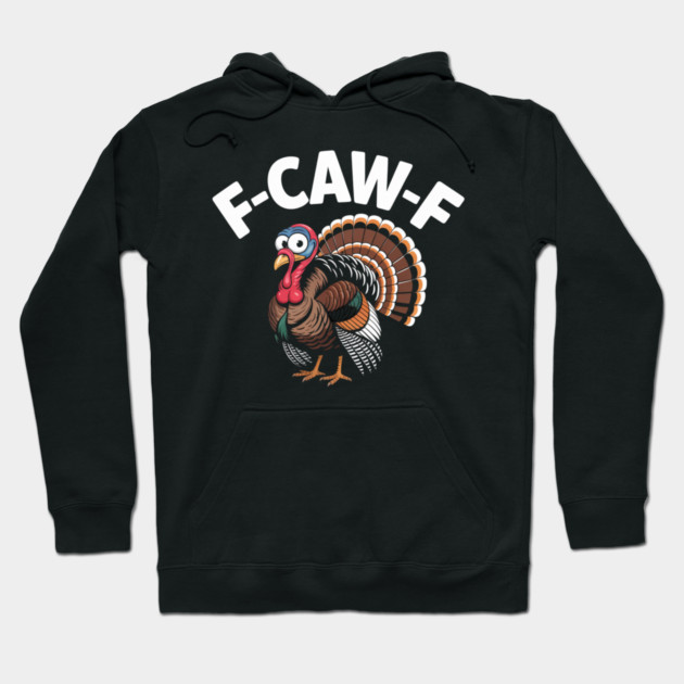 Funny Turkey “F-CAW-F” Thanksgiving – Hilarious Turkey Meme Tee for Fall & Friendsgiving Hoodie by Creatifly Graphic Tees