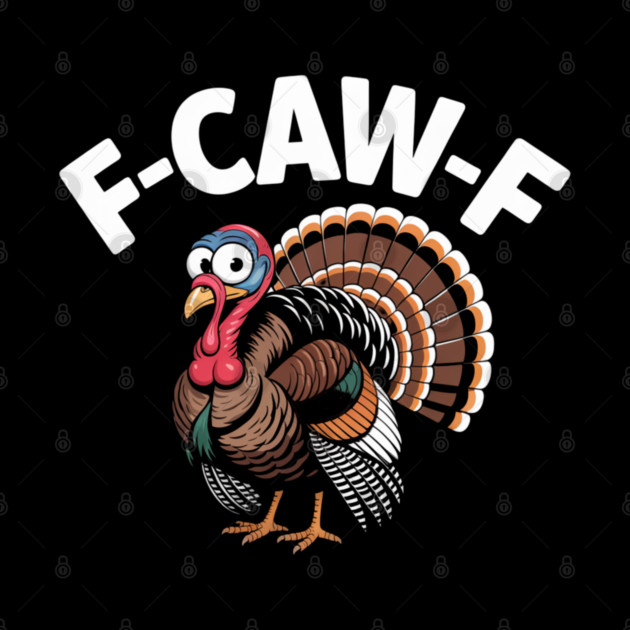 Funny Turkey “F-CAW-F” Thanksgiving – Hilarious Turkey Meme Tee for Fall & Friendsgiving by Creatifly Graphic Tees