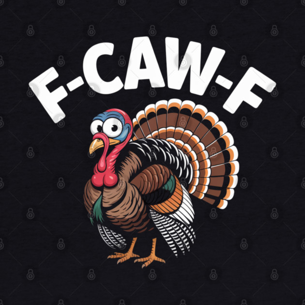 Funny Turkey “F-CAW-F” Thanksgiving – Hilarious Turkey Meme Tee for Fall & Friendsgiving by Creatifly Graphic Tees
