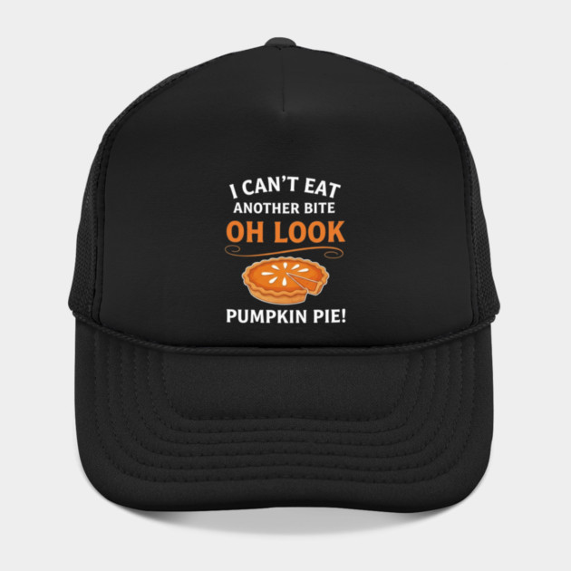 Funny Pumpkin Pie Thanksgiving – “I Can’t Eat Another Bite Oh Look Pumpkin Pie” Fall Humor by Creatifly Graphic Tees