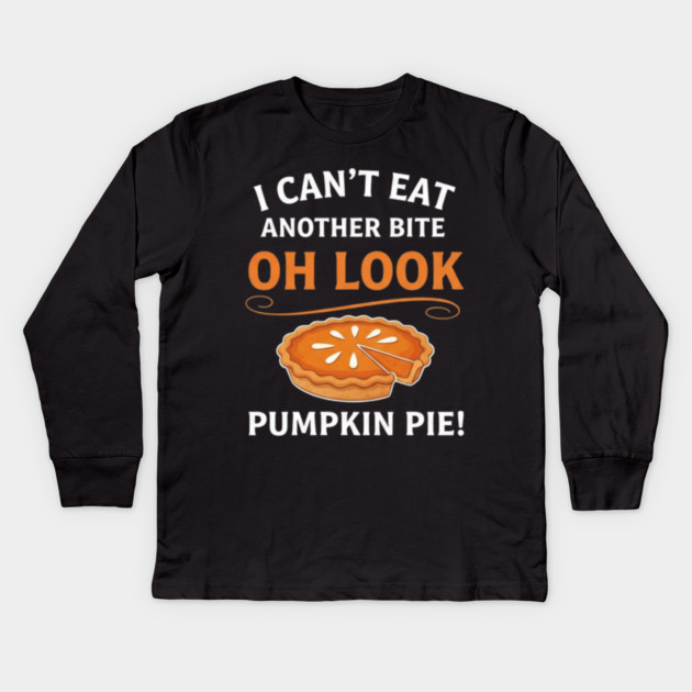 Funny Pumpkin Pie Thanksgiving – “I Can’t Eat Another Bite Oh Look Pumpkin Pie” Fall Humor Kids Long Sleeve T-Shirt by Creatifly Graphic Tees