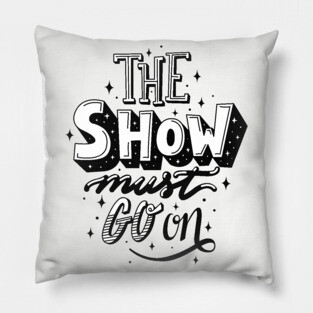 The Show Must Go On Pillow