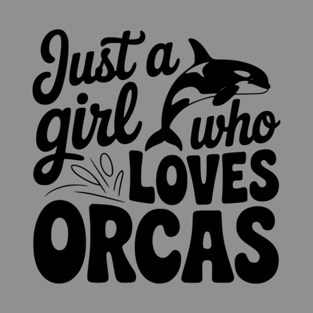 Just a Girl Who Loves Orcas by Frank Ring