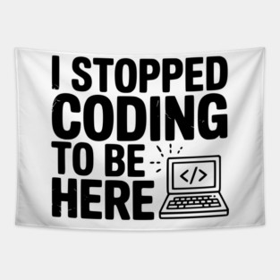 I Stopped Coding To Be Here Tapestry