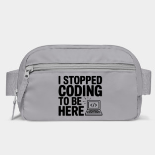 I Stopped Coding To Be Here Bag