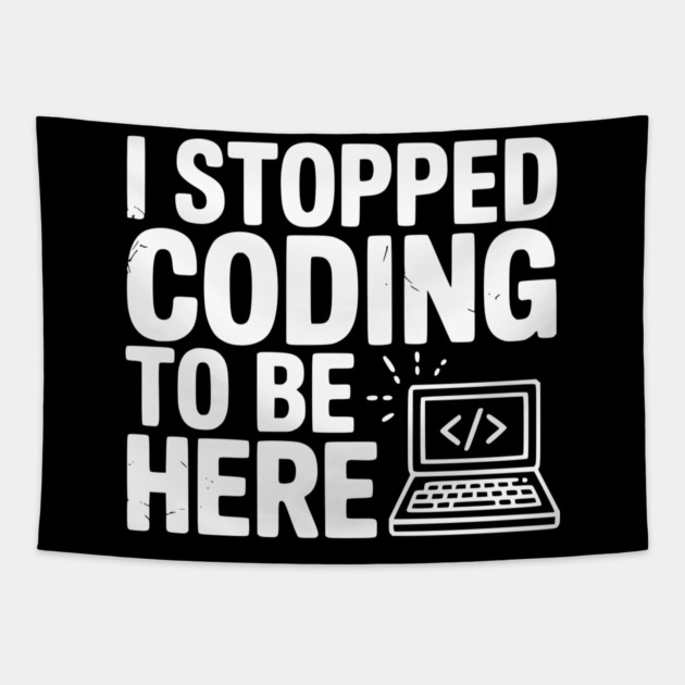 I Stopped Coding To Be Here Tapestry by Frank Ring