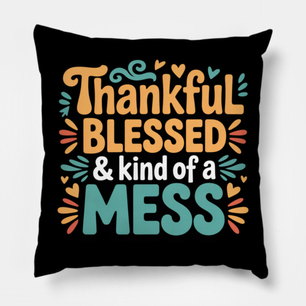 Thankful Blessed & Kind of a Mess – Funny Thanksgiving Quote Pillow by Creatifly Graphic Tees