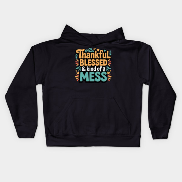 Thankful Blessed & Kind of a Mess – Funny Thanksgiving Quote Kids Hoodie by Creatifly Graphic Tees