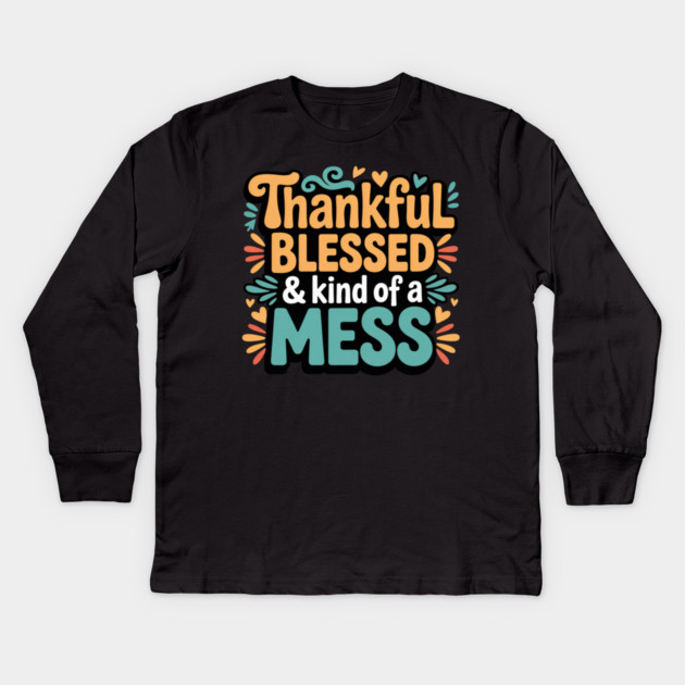 Thankful Blessed & Kind of a Mess – Funny Thanksgiving Quote Kids Long Sleeve T-Shirt by Creatifly Graphic Tees