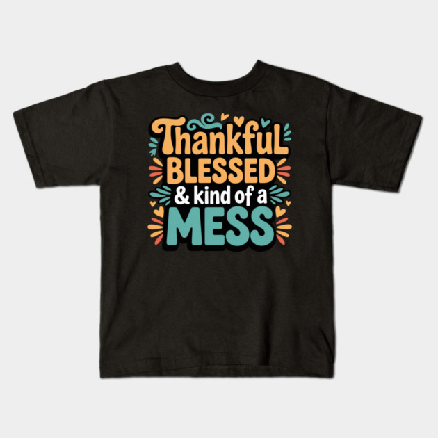 Thankful Blessed & Kind of a Mess – Funny Thanksgiving Quote Kids T-Shirt by Creatifly Graphic Tees