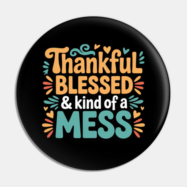Thankful Blessed & Kind of a Mess – Funny Thanksgiving Quote Pin by Creatifly Graphic Tees