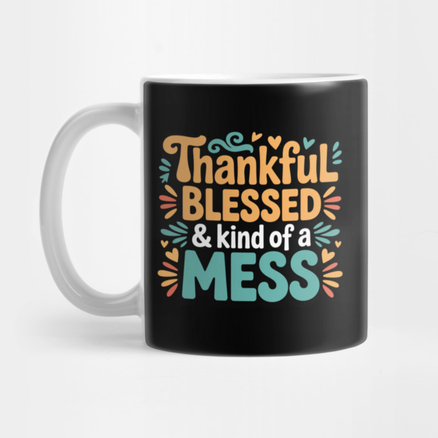 Thankful Blessed & Kind of a Mess – Funny Thanksgiving Quote by Creatifly Graphic Tees