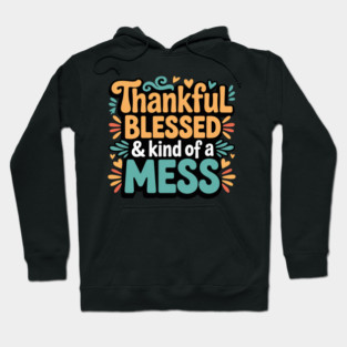 Thankful Blessed & Kind of a Mess – Funny Thanksgiving Quote Hoodie