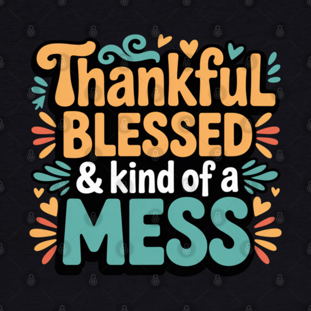 Thankful Blessed & Kind of a Mess – Funny Thanksgiving Quote by Creatifly Graphic Tees