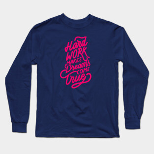 Hard Work makes Dreams come True Long Sleeve T-Shirt