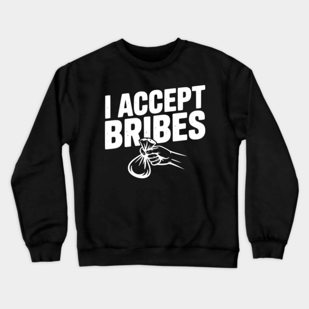 I Accept Bribes Crewneck Sweatshirt by Frank Ring