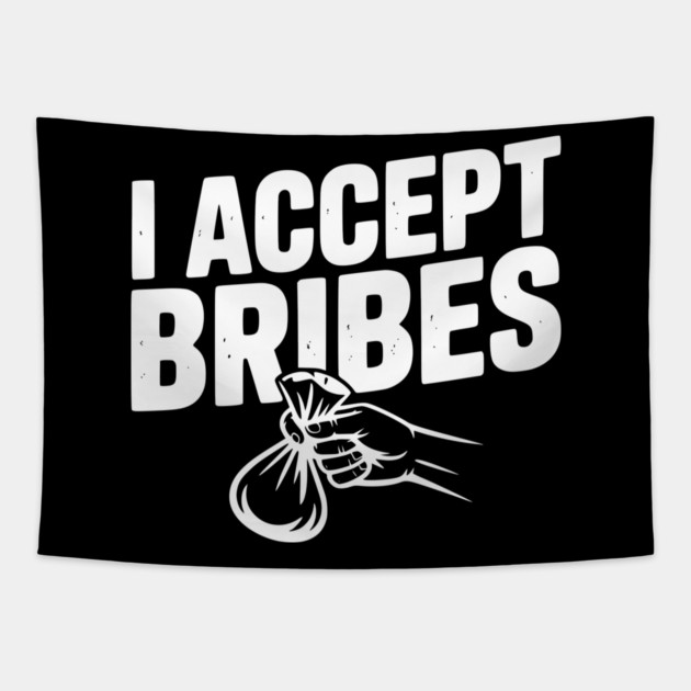 I Accept Bribes Tapestry by Frank Ring