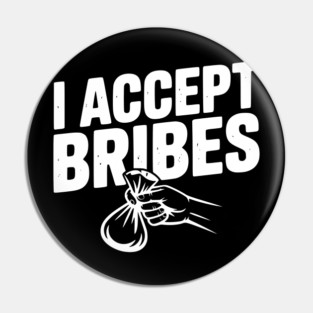 I Accept Bribes Pin
