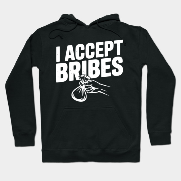 I Accept Bribes Hoodie by Frank Ring