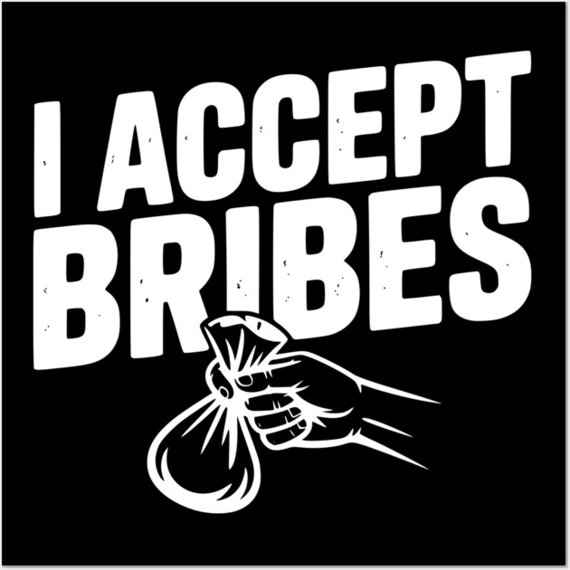 I Accept Bribes Wall Art by Frank Ring