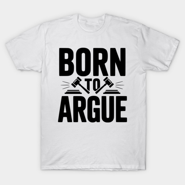 Born to Argue T-Shirt by Frank Ring