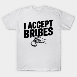 I Accept Bribes T-Shirt