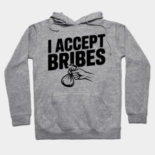I Accept Bribes Hoodie
