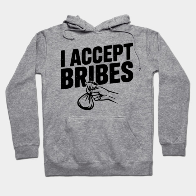 I Accept Bribes Hoodie by Frank Ring