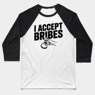 I Accept Bribes Baseball T-Shirt